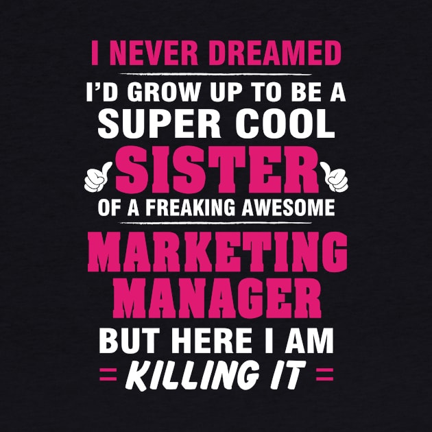 Marketing Manager Sister  – Cool Sister Of Freaking Awesome Marketing Manager by isidrobrooks